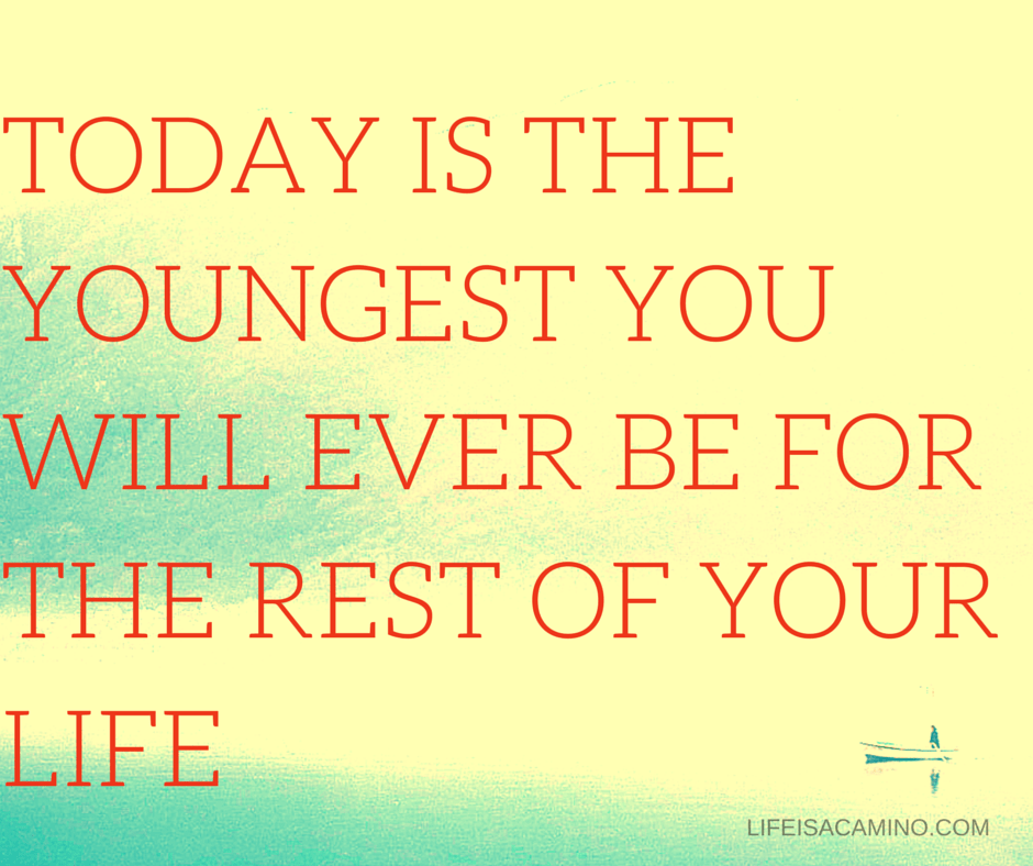 TODAY IS THE YOUNGEST YOU WILL EVER BE